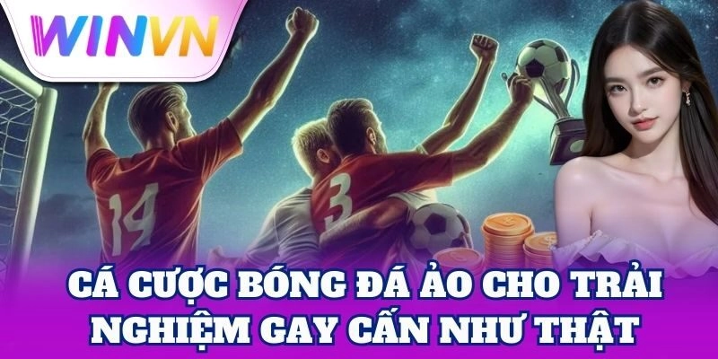 Cá Cược Bóng Đá Ảo WinVN – Kèo Hấp Dẫn, Thưởng Cực Cao 1 Cá Cược Bóng Đá Ảo cho trải nghiệm gay cấn như thật