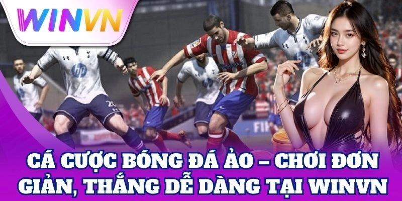 Cá Cược Bóng Đá Ảo WinVN – Kèo Hấp Dẫn, Thưởng Cực Cao 2 Cá Cược Bóng Đá Ảo – Chơi đơn giản, thắng dễ dàng tại WinVN