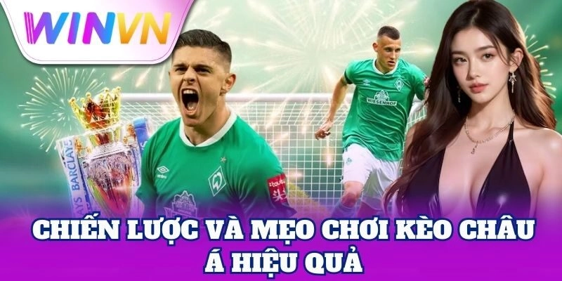 Kèo Châu Á WinVN – Công Thức Chơi Ăn Đậm Cho Người Mới 3 Kinh nghiệm chọn Kèo Châu Á dễ ăn nhất