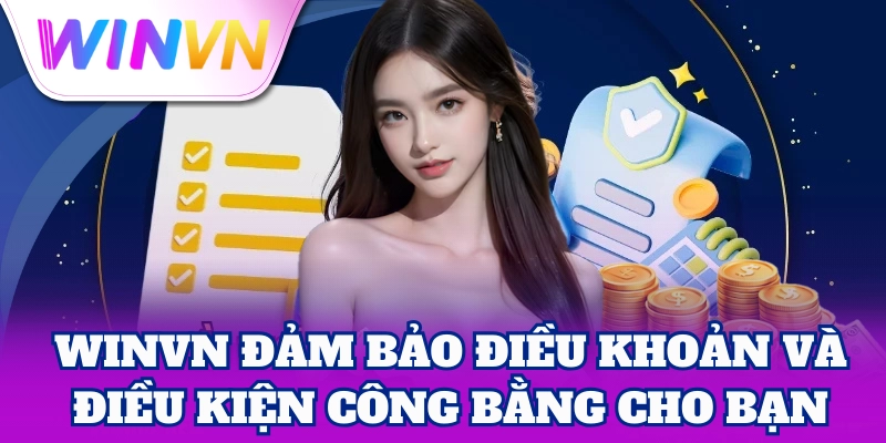 Điều Khoản Và Điều Kiện 1 WinVN đảm bảo Điều Khoản Và Điều Kiện công bằng cho bạn