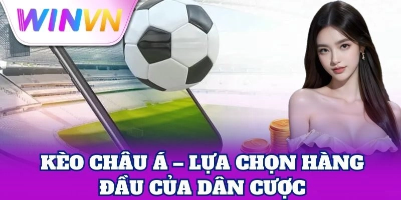 Kèo Châu Á WinVN – Công Thức Chơi Ăn Đậm Cho Người Mới 1 Giới thiệu ưu điểm vượt trội của Kèo Châu Á