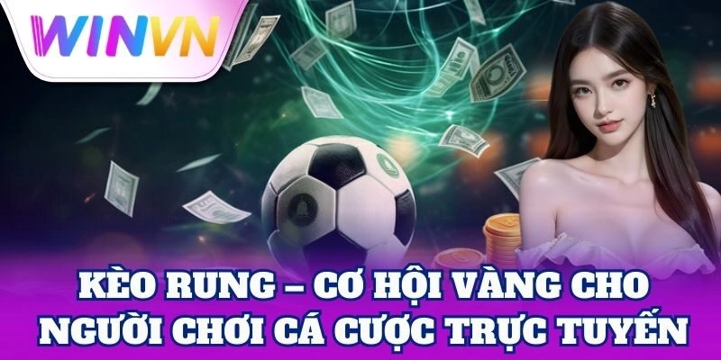Kèo Rung – Bí Quyết Đặt Cược Chuẩn Xác Nhất Từ WinVN 1 Giới thiệu Kèo Rung cho người mới tập chơi