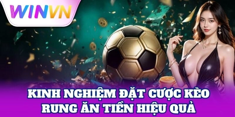 Mẹo đặt Kèo Rung an toàn, hạn chế rủi ro