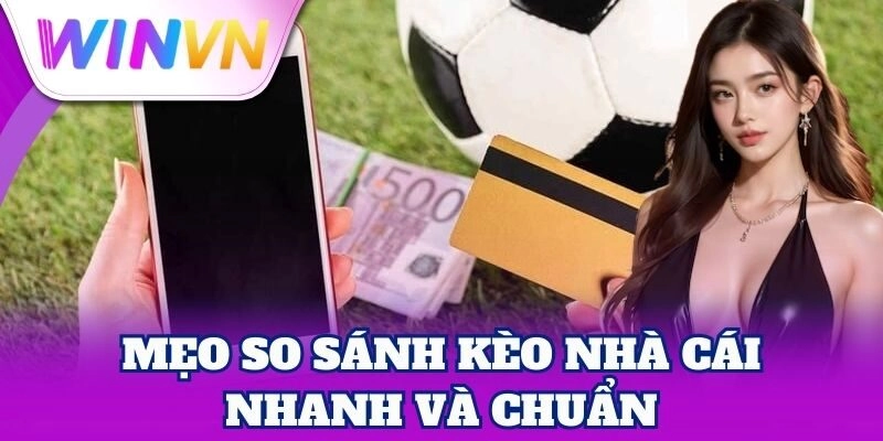 So Sánh Kèo Nhà Cái WinVN – Thông Tin Chuẩn, Kèo Chắc Thắng 3 Mẹo So Sánh Kèo Nhà Cái nhanh và chuẩn