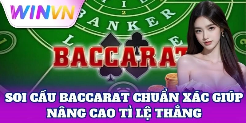 Soi Cầu Baccarat – Kinh Nghiệm Thắng Lớn Từ Cao Thủ WinVN 1 Soi Cầu Baccarat chuẩn xác giúp nâng cao tỉ lệ thắng