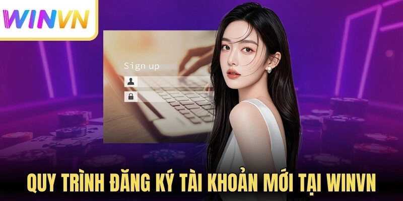 Trang chủ 257 Quy trình đăng ký tài khoản mới tại Winvn
